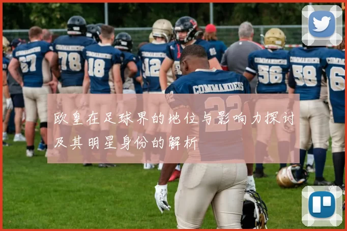 欧皇在足球界的地位与影响力探讨及其明星身份的解析