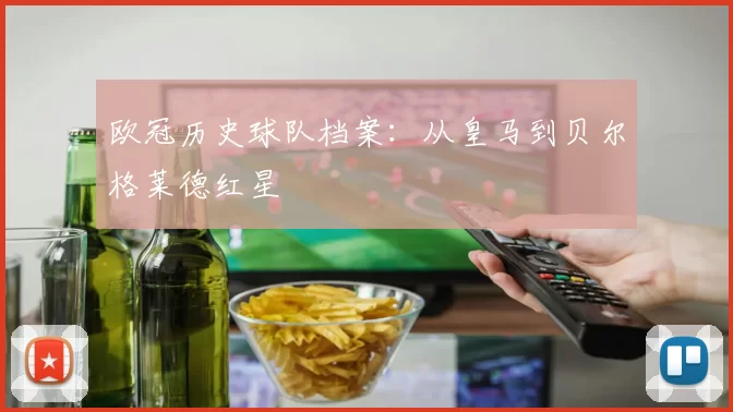 欧冠历史球队档案：从皇马到贝尔格莱德红星