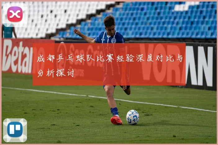 成都乒乓球队比赛经验深度对比与分析探讨