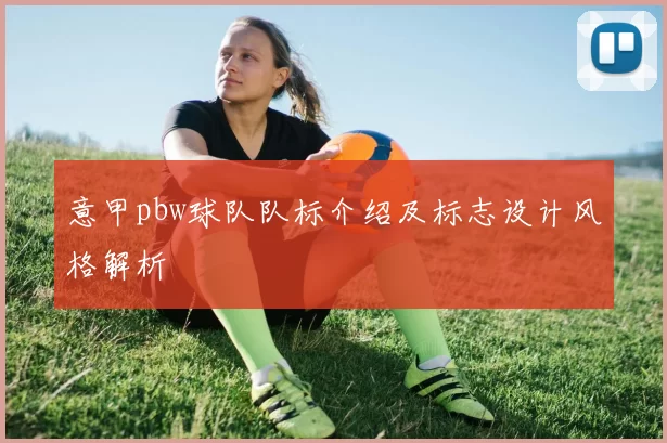 意甲pbw球队队标介绍及标志设计风格解析