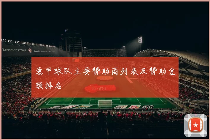 意甲球队主要赞助商列表及赞助金额排名