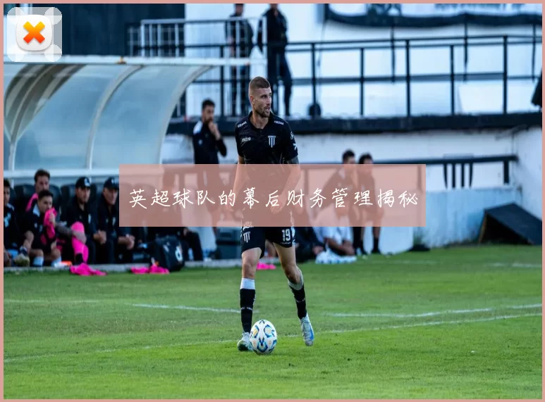 英超球队的幕后财务管理揭秘