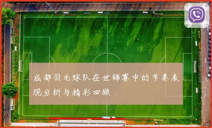成都羽毛球队在世锦赛中的节奏表现分析与精彩回顾