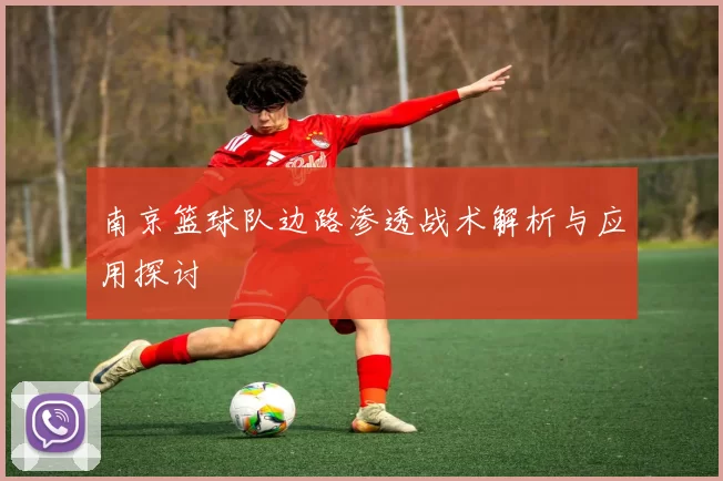 南京篮球队边路渗透战术解析与应用探讨