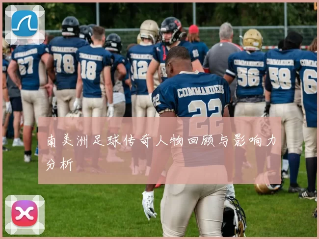 南美洲足球传奇人物回顾与影响力分析